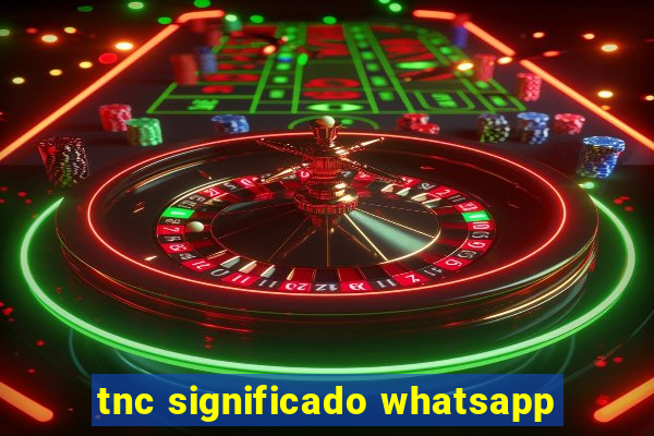 tnc significado whatsapp